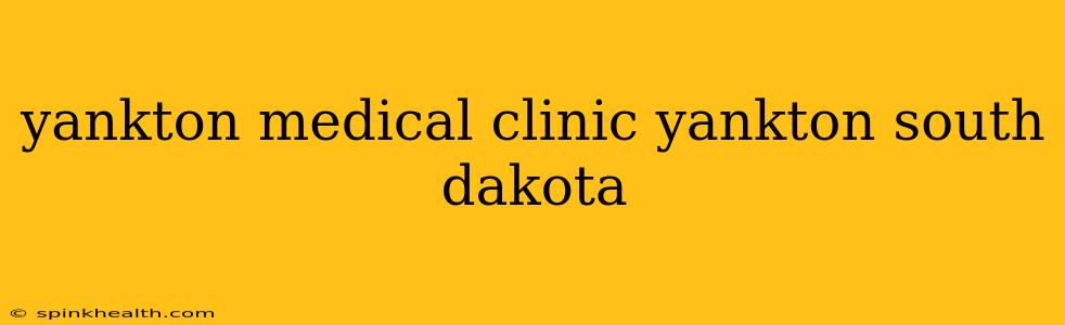 yankton medical clinic yankton south dakota