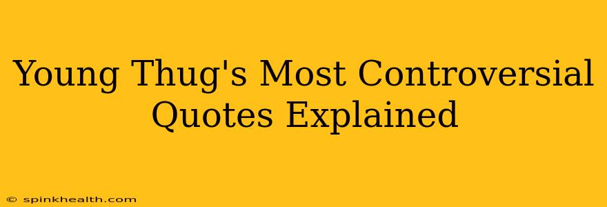 Young Thug's Most Controversial Quotes Explained