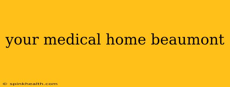 your medical home beaumont