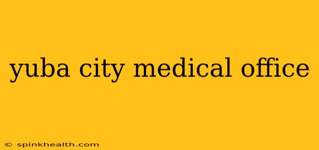 yuba city medical office