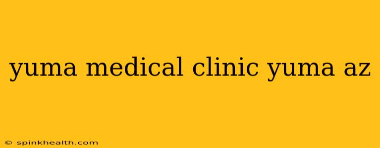 yuma medical clinic yuma az