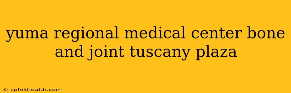 yuma regional medical center bone and joint tuscany plaza