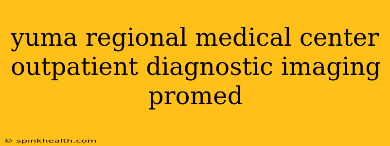 yuma regional medical center outpatient diagnostic imaging promed